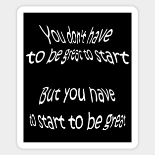 QUOTE by Zig Ziglar - You don't have to be great to start, but you have to start to be great. Magnet